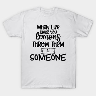 When Life Gives You Lemons Throw Them At Someone. Funny Life Update Quote T-Shirt